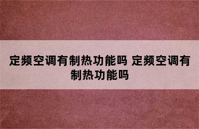 定频空调有制热功能吗 定频空调有制热功能吗